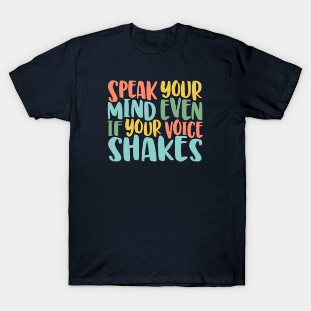 Speak Your Mind Even If Your Voice Shakes - motivational quote brave social justice T-Shirt by KellyDesignCompany